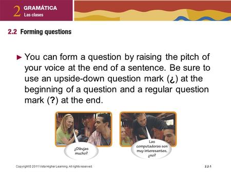 You can form a question by raising the pitch of your voice at the end of a sentence. Be sure to use an upside-down question mark (¿) at the beginning of.