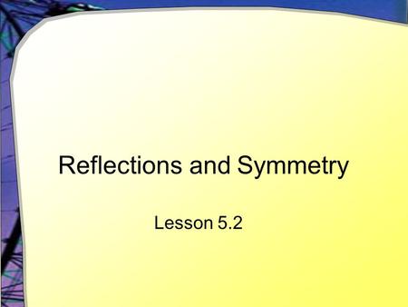 Reflections and Symmetry Lesson 5.2. Flipping the Graph of a Function Given the function below  We wish to manipulate it by reflecting it across one.