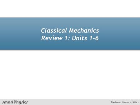 Classical Mechanics Review 1: Units 1-6