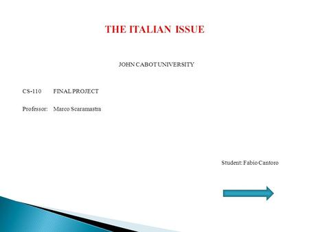 JOHN CABOT UNIVERSITY CS-110 FINAL PROJECT Professor:Marco Scaramastra Student: Fabio Cantoro.