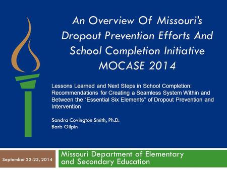 An Overview Of Missouri’s Dropout Prevention Efforts And School Completion Initiative MOCASE 2014 Missouri Department of Elementary and Secondary Education.