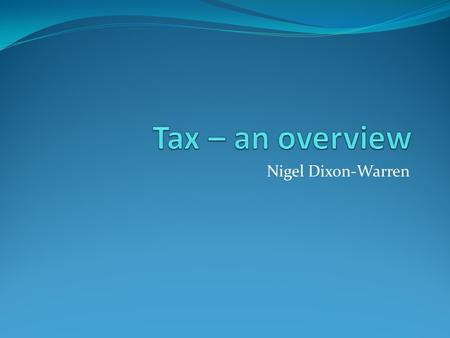 Nigel Dixon-Warren. Introduction Does Botswana need tax? Government revenues* (31/03/09 = P30bn): Income Tax (incl CTT)P8bn (26.7%) VATP4.25bn (14.2%)