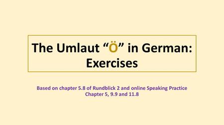 The Umlaut “Ö” in German: Exercises Based on chapter 5.8 of Rundblick 2 and online Speaking Practice Chapter 5, 9.9 and 11.8.