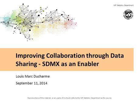 Reproductions of this material, or any parts of it, should refer to the IMF Statistics Department as the source. IMF Statistics Department Louis Marc Ducharme.