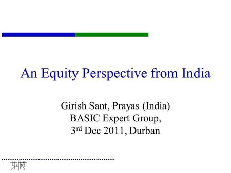 An Equity Perspective from India Girish Sant, Prayas (India) BASIC Expert Group, 3 rd Dec 2011, Durban.