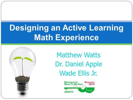 Matthew Watts Dr. Daniel Apple Wade Ellis Jr. Designing an Active Learning Math Experience.