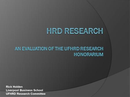 Rick Holden Liverpool Business School UFHRD Research Committee.