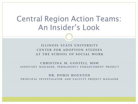 ILLINOIS STATE UNIVERSITY CENTER FOR ADOPTION STUDIES AT THE SCHOOL OF SOCIAL WORK CHRISTINA M. GOSTELI, MSW ASSISTANT MANAGER, PERMANENCY ENHANCEMENT.