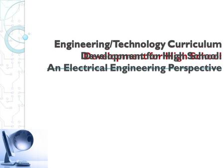 Engineering/Technology Curriculum Development for High School Engineering/Technology Curriculum Development for High School: An Electrical Engineering.