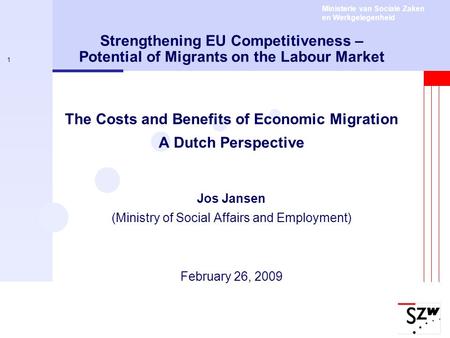 Ministerie van Sociale Zaken en Werkgelegenheid 1 Strengthening EU Competitiveness – Potential of Migrants on the Labour Market The Costs and Benefits.