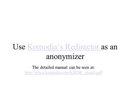 Use Komodia’s Redirector as an anonymizerKomodia’s Redirector The detailed manual can be seen at: