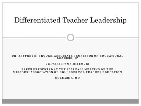 DR. JEFFREY S. BROOKS, ASSOCIATE PROFESSOR OF EDUCATIONAL LEADERSHIP UNIVERSITY OF MISSOURI PAPER PRESENTED AT THE 2009 FALL MEETING OF THE MISSOURI ASSOCIATION.