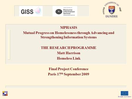 European Commission MPHASIS Mutual Progress on Homelessness through Advancing and Strengthening Information Systems THE RESEARCH PROGRAMME Matt Harrison.