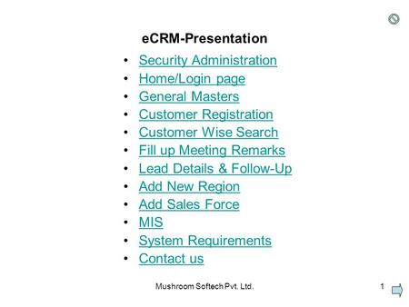Mushroom Softech Pvt. Ltd.1 eCRM-Presentation Security Administration Home/Login page General Masters Customer Registration Customer Wise Search Fill up.