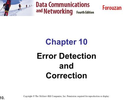 10. Chapter 10 Error Detection and Correction Copyright © The McGraw-Hill Companies, Inc. Permission required for reproduction or display.