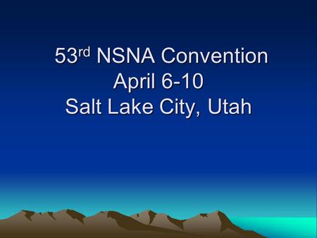 53 rd NSNA Convention April 6-10 Salt Lake City, Utah 53 rd NSNA Convention April 6-10 Salt Lake City, Utah.