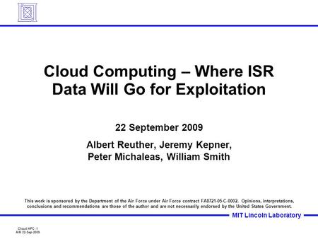 MIT Lincoln Laboratory Cloud HPC- 1 AIR 22-Sep-2009 Cloud Computing – Where ISR Data Will Go for Exploitation 22 September 2009 Albert Reuther, Jeremy.