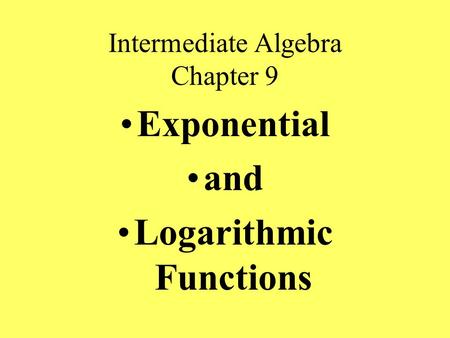 Intermediate Algebra Chapter 9 Exponential and Logarithmic Functions.