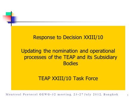 M o n t r e a l P r o t o c o l O E W G - 3 2 m e e t i n g, 2 3 - 2 7 J u l y 2 0 1 2, B a n g k o k 1 Response to Decision XXIII/10 Updating the nomination.