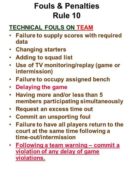 Fouls & Penalties Rule 10 TECHNICAL FOULS ON TEAM Failure to supply scores with required data Changing starters Adding to squad list Use of TV monitoring/replay.