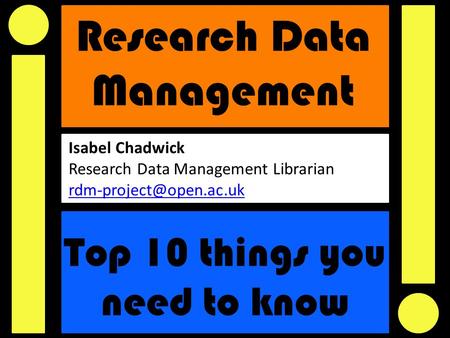 Research Data Management Top 10 things you need to know Isabel Chadwick Research Data Management Librarian