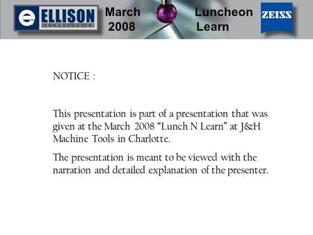 March Luncheon 2008 Learn NOTICE : This presentation is part of a presentation that was given at the March 2008 “ Lunch N Learn ” at J&H Machine Tools.