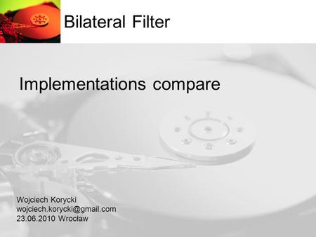 Bilateral Filter Wojciech Korycki 23.06.2010 Wrocław Implementations compare.