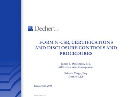 © 2004 Dechert LLP FORM N-CSR, CERTIFICATIONS AND DISCLOSURE CONTROLS AND PROCEDURES James F. DesMarais, Esq. MFS Investment Management Brian S. Vargo,