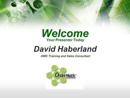 Welcome Your Presenter Today David Haberland -OMC Training and Sales Consultant.