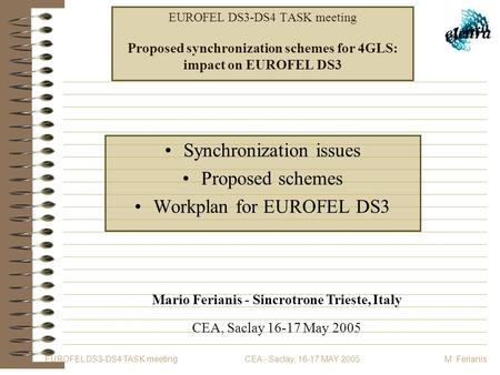 EUROFEL DS3-DS4 TASK meeting CEA - Saclay, 16-17 MAY 2005 M. Ferianis EUROFEL DS3-DS4 TASK meeting Proposed synchronization schemes for 4GLS: impact on.