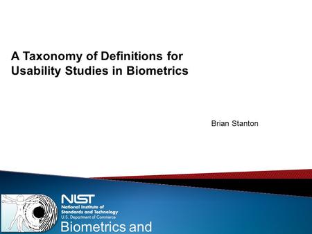 Biometrics and Usability A Taxonomy of Definitions for Usability Studies in Biometrics Brian Stanton.