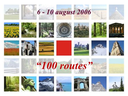 “100 routes” 6 - 10 august 2006. “100 routes” 6 - 10 august 2006.