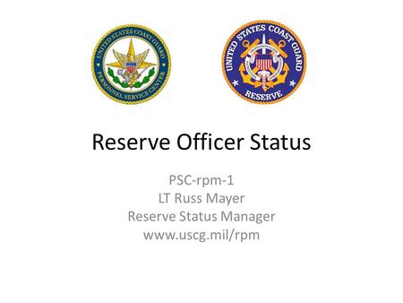 Reserve Officer Status PSC-rpm-1 LT Russ Mayer Reserve Status Manager www.uscg.mil/rpm.