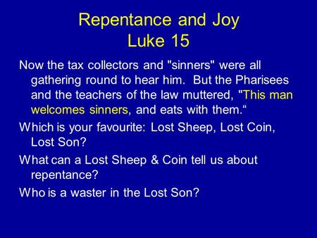 Repentance and Joy Luke 15 Now the tax collectors and sinners were all gathering round to hear him. But the Pharisees and the teachers of the law muttered,