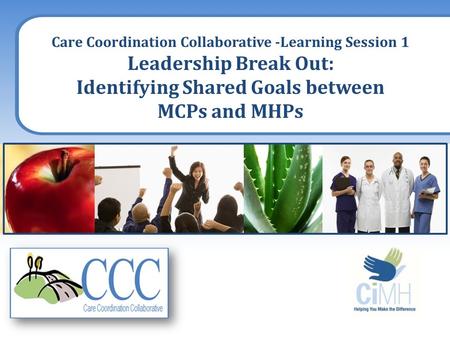 Care Coordination Collaborative -Learning Session 1 Leadership Break Out: Identifying Shared Goals between MCPs and MHPs.