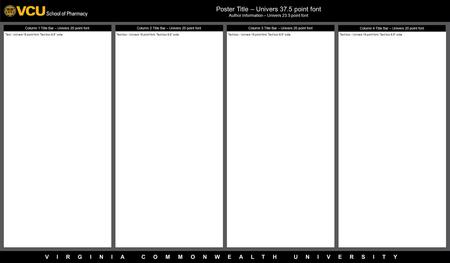 VIRGINIA COMMONWEALTH UNIVERSITY Column 2 Title Bar – Univers 20 point font Column 1 Title Bar – Univers 20 point font Poster Title – Univers 37.5 point.