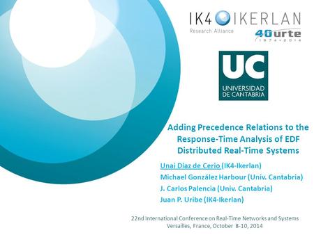 © COPYRIGHT IKERLAN 2014 Adding Precedence Relations to the Response-Time Analysis of EDF Distributed Real-Time Systems Unai Díaz de Cerio (IK4-Ikerlan)