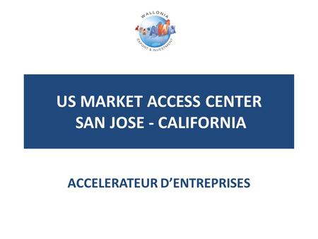 US MARKET ACCESS CENTER SAN JOSE - CALIFORNIA ACCELERATEUR D’ENTREPRISES.