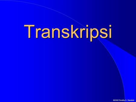 ©2000 Timothy G. Standish Transkripsi. All Genes Can’t be Expressed At The Same Time Some gene products are needed by all cells all the time. These constitutive.