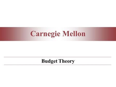 Carnegie Mellon Budget Theory. Carnegie Mellon 2 Two Questions 1.Why Do We Budget and Forecast? 1.Budget and Forecast Timeline 2.How Do We Budget and.