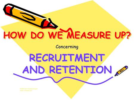 HOW DO WE MEASURE UP? Concerning RECRUITMENT AND RETENTION MWB Neil Neddermeyer www.cinosam.net.