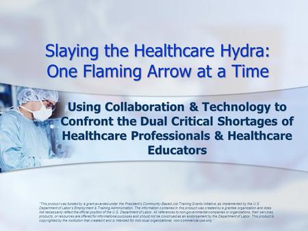 Slaying the Healthcare Hydra: One Flaming Arrow at a Time Using Collaboration & Technology to Confront the Dual Critical Shortages of Healthcare Professionals.