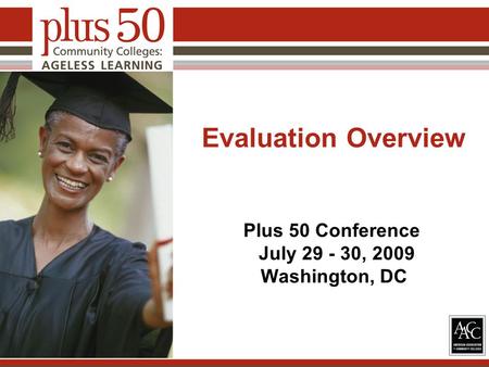 Evaluation Overview Plus 50 Conference July 29 - 30, 2009 Washington, DC.