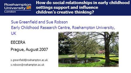 How do social relationships in early childhood settings support and influence children’s creative thinking? Sue Greenfield and Sue Robson Early Childhood.