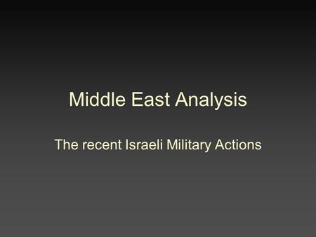 Middle East Analysis The recent Israeli Military Actions.