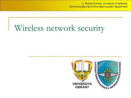 Wireless network security Lt. Robert Drmola, University of defence, Communication and information system department.