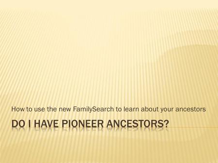 How to use the new FamilySearch to learn about your ancestors.