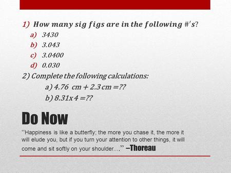 Do Now “ Happiness is like a butterfly; the more you chase it, the more it will elude you, but if you turn your attention to other things, it will come.