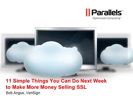 11 Simple Things You Can Do Next Week to Make More Money Selling SSL Bob Angus, VeriSign.