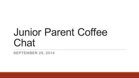 Junior Parent Coffee Chat SEPTEMBER 25, 2014. Welcome! Be sure to enter our raffle for College Admission!